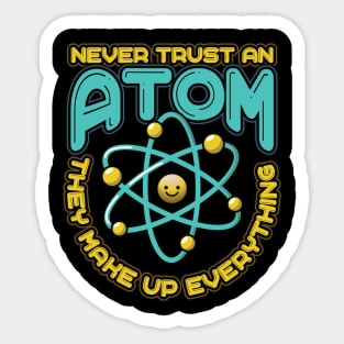 Never Trust an Atom they make up everything Funny Science Sticker